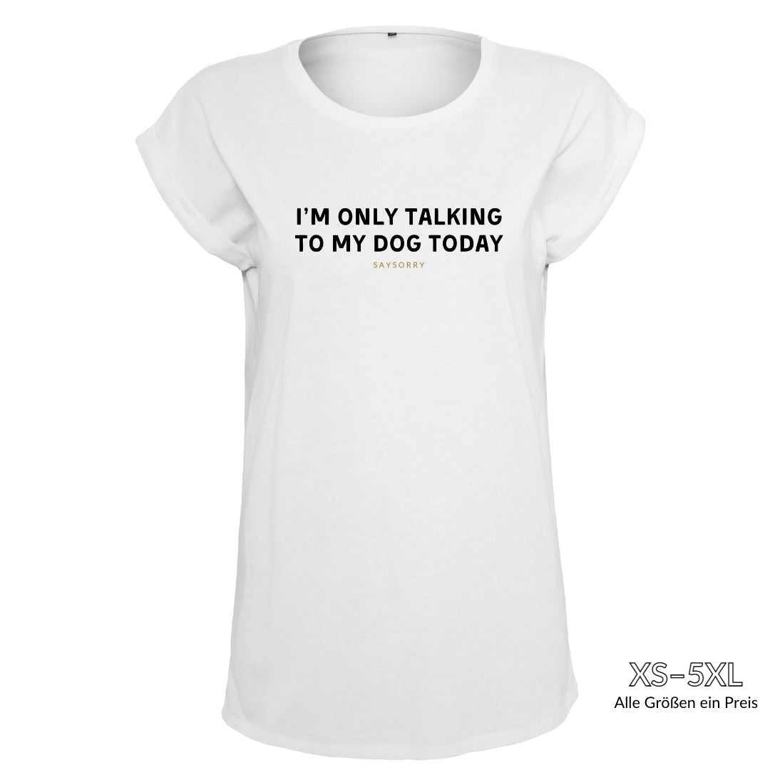 Organic Alle-Größen-Shirt »I’m only talking to my dog today« Shirt SAYSORRY White XS 